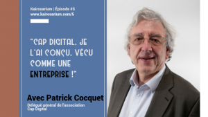 Portrait de Patrick Cocquet, DG de l'association Cap Digital, pôle de compétitivité, invité de l'épisode #5 de kairosarium et citation :"Cap Digital, je l'ai conçu, vécu comme une entreprise".